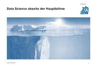 Zürcher Fachhochschule 
5 
Data Science abseits der Hauptbühne  