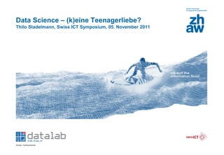 Zürcher Fachhochschule 
Data Science – (k)eine Teenagerliebe? Thilo Stadelmann, Swiss ICT Symposium, 05. November 2011  