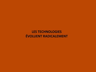 LES TECHNOLOGIES
ÉVOLUENT RADICALEMENT
 