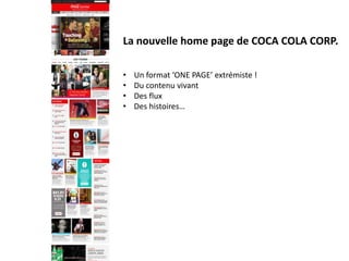 La nouvelle home page de COCA COLA CORP.
• Un format ‘ONE PAGE’ extrémiste !
• Du contenu vivant
• Des flux
• Des histoires…
 