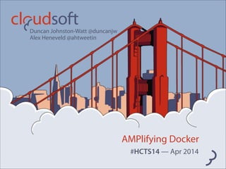 AMPlifying Docker
#HCTS14 — Apr 2014
Duncan Johnston-Watt @duncanjw  
Alex Heneveld @ahtweetin
 