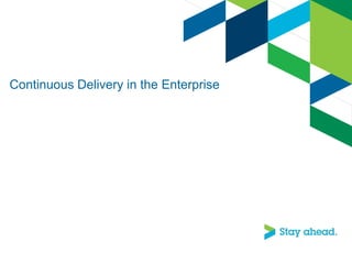 Continuous Delivery in the Enterprise
 