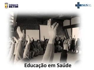 Educação em Saúde
 