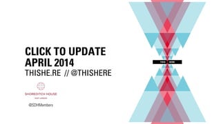 CLICK TO UPDATE 
APRIL 2014
THISHE.RE // @THISHERE
@SDHMembers
 