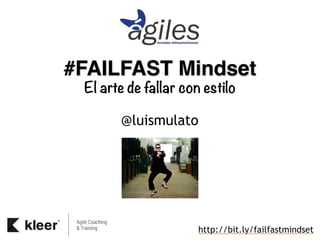 #FAILFAST Mindset
El arte de fallar con estilo
@luismulato
http://bit.ly/failfastmindsetr7.2
 