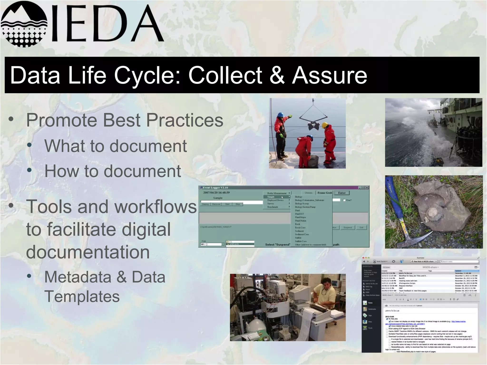 Data Life Cycle: Collect & Assure
• Promote Best Practices
• What to document
• How to document
• Tools and workflows
to facilitate digital
documentation
• Metadata & Data
Templates
 