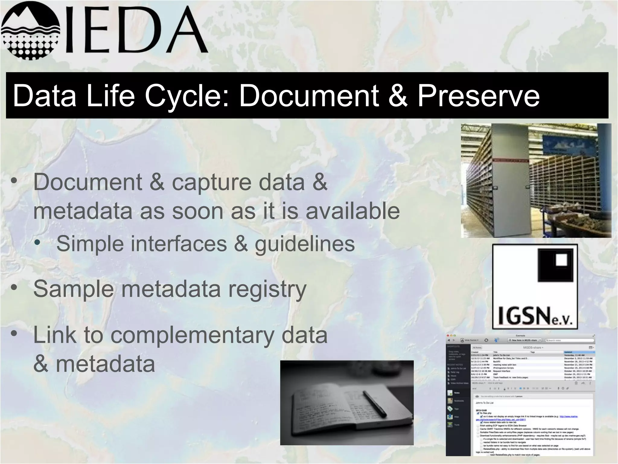 Data Life Cycle: Document & Preserve
• Document & capture data &
metadata as soon as it is available
• Simple interfaces & guidelines
• Sample metadata registry
• Link to complementary data
& metadata
 