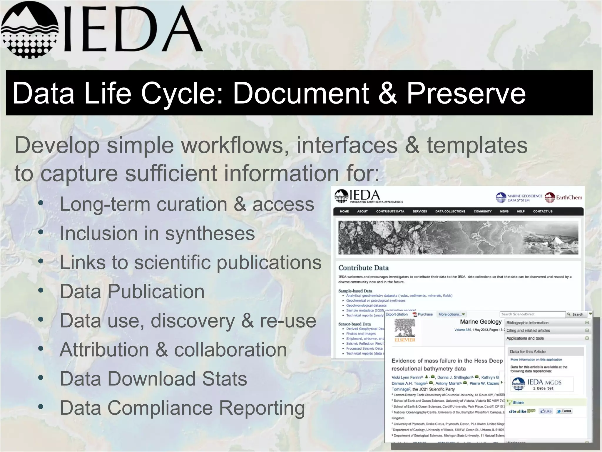 Data Life Cycle: Document & Preserve
Develop simple workflows, interfaces & templates
to capture sufficient information for:
• Long-term curation & access
• Inclusion in syntheses
• Links to scientific publications
• Data Publication
• Data use, discovery & re-use
• Attribution & collaboration
• Data Download Stats
• Data Compliance Reporting
 