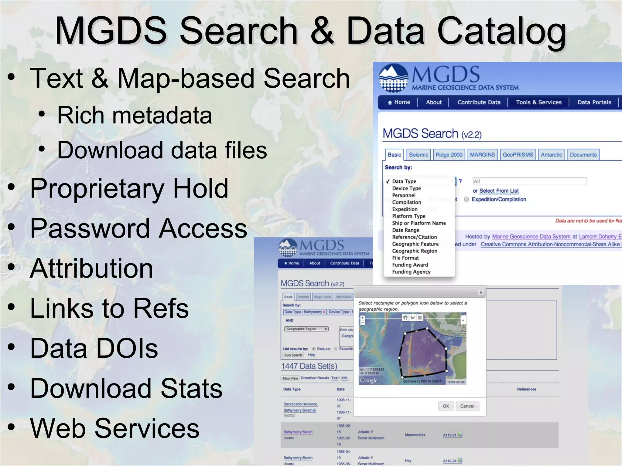 MGDS Search & Data CatalogMGDS Search & Data Catalog
• Text & Map-based Search
• Rich metadata
• Download data files
• Proprietary Hold
• Password Access
• Attribution
• Links to Refs
• Data DOIs
• Download Stats
• Web Services
 