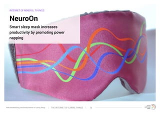 INTERNET OF MINDFUL THINGS
NeuroOn
Smart sleep mask increases
productivity by promoting power
napping
The interNEt of caring thingswww.trendwatching.com/trends/internet-of-caring-things 14
 