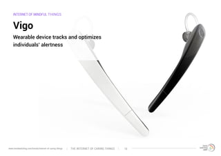 INTERNET OF MINDFUL THINGS
Vigo
Wearable device tracks and optimizes
individuals’ alertness
The interNEt of caring thingswww.trendwatching.com/trends/internet-of-caring-things 15
 