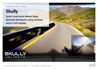 INTERNET OF SAFETY THINGS
Skully
Smart motorcycle helmet helps
eliminate blindspots using cameras
and an HUD display
The interNEt of caring thingswww.trendwatching.com/trends/internet-of-caring-things 17
 