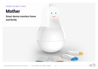 INTERNET OF FAMILY THINGS
Mother
Smart device monitors home
and family
The interNEt of caring thingswww.trendwatching.com/trends/internet-of-caring-things 25
 