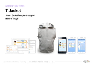 INTERNET OF FAMILY THINGS
T.Jacket
Smart jacket lets parents give
remote ‘hugs’
The interNEt of caring thingswww.trendwatching.com/trends/internet-of-caring-things 26
 