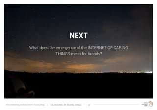 NEXT
What does the emergence of the INTERNET OF CARING
THINGS mean for brands?
The interNEt of caring thingswww.trendwatching.com/trends/internet-of-caring-things 27
 
