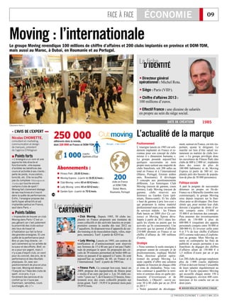 FACE À FACE ÉCONOMIE 09
LE PARISIEN ÉCONOMIE I LUNDI 5 MAI 2014
Moving : l’internationaleLe groupe Moving revendique 100 millions de chiffre d’affaires et 200 clubs implantés en province et DOM-TOM,
mais aussi au Maroc, à Dubaï, en Roumanie et au Portugal.
Directeur général
opérationnel : Michel Rota.
Siège : Paris (VIIIe).
Chiffre d’affaires 2013 :
100 millions d’euros.
Effectif France : une dizaine de salariés
en propre au sein du siège social.
La fiche
D’IDENTITÉ
DATE DE CRÉATION
(DR.)
1985
(Stéphane Vasco.)
Nicolas CHOMETTE,
consultant en marketing,
communication et design
de marques, président
de l’agence D’Artagnan
 Points forts
« L’enseigne a un nom et une
approche très directe et
fonctionnelle : elle expose
d’emblée les bénéfices des
cours et activités à ses clients :
perte de poids, musculation,
tonicité, etc. Elle ne souffre
pas du complexe Véroniqueet
Davinaqui touche encore
certains clubs de sport !
Moving fait clairement étalage
de ses machines et s’inscrit
dans la quête de performances.
Enfin, l’enseigne propose des
tarifs hyper attractifs et est
implantée partout en France,
sauf dans Paris. »
 Points faibles
« Impossible de trouver un club
Moving dans Paris ! C’est un
peu gênant car c’est justement
la proximité des clubs autour
des lieux de travail et
d’habitation qui fait la force
des grandes enseignes. Et une
quête de la performance peut-
être un peu trop directe : on
sait clairement qu’on achète de
la sueur et des efforts. Bref, on
en a pour son argent, mais il
n’y a pas d’esprit club, on vient
pour du concret, des prix, de la
performance et des résultats
physiques. Or, avec son
positionnement de plus en plus
low-cost, Moving est devenu
l’EasyJet ou l’Ikea des clubs de
sport : à ce prix, il y a
forcément des services et du
confort qu’on n’aura pas
(hammam, serviettes, cours
surchargés, etc.) ! »
L’AVIS DE L’EXPERT
Les produits qui
CARTONNENT
 Club Moving. Depuis 1985, 50 clubs im-
plantés en France proposent une trentaine de
cours collectifs et des activités lancées en avant-
première comme la zumba dès mai 2012 ou
l’aquaform. Ils disposent tous d’appareils de car-
dio-training et de musculation (tapis, vélos, step-
pers, rameurs). Tarif : à partir de 420 €/an.
 Lady Moving. Lancés en 1995, ces centres de
tonification et d’amincissement sont réservés
aux femmes de 15 à 80 ans qui n’ont pas l’habi-
tude de pratiquer le sport. Ils proposent des cir-
cuits de 30 minutes permettant de brûler 600 ca-
lories en passant d’un appareil à l’autre. Ils sont
aujourd’hui au nombre de 60, en France et à
l’international. Tarif : à partir de 590 €/an.
 Fitness Park. Ce concept low-cost, lancé en
2009, propose des équipements de fitness pour
« moins d’un euro par jour ». Les 34 clubs ou-
verts 7 jours sur 7, de 6 heures à 23 heures, fonc-
tionnent avec des cours collectifs projetés sur
écran géant. Tarif : 19,95 € le premier mois puis
29,95 €/mois.
L’actualité de la marque
Positionnement
L’enseigne lancée en 1985 est soli-
dement implantée en France et re-
connue pour son concept de clubs
mixtes à « dimension humaine ».
Le groupe possède aujourd’hui
quelques succursales en nom
propre mais surtout une majorité de
clubs franchisés, soit 200 salles au
total en France et à l’international
(Maroc, Portugal, Emirats arabes
unis, Roumanie). Il développe
5 concepts aux positionnements
différents. Les historiques Club
Moving (moyen de gamme, cours
mixtes), Lady Moving (moyen de
gamme, clubs réservés aux
femmes) ou Garden Gym (pré-
mium, fitness-santé). Et les clubs
« haut de gamme à prix low-cost »
qui proposent le même matériel
professionnel mais avec un nombre
de services réduits : les Fitness
Park lancés en 2009 (lire Ça car-
tonne) et Moving Xpress déve-
loppés à partir de 2011 (dans les-
quels les clients ne paient que les
activités qu’ils consomment). Une
diversité qui lui permet d’afficher
210 000 abonnés en France et un
chiffre d’affaires de 100 millions
d’euros.
Stratégie
« Nous sommes la seule enseigne à
proposer autant de concepts et de
positionnements, explique Michel
Rota, directeur général opéra-
tionnel du groupe Moving. La
seule capable d’offrir une solution
adaptée en fonction de chaque cible
et zone de chalandise. Nous vou-
lons continuer à quadriller le terri-
toire et sommes donc en quête per-
manente d’investisseurs et de
franchisés. » Objectif : ouvrir en-
core 30 à 40 clubs par an en 2014
et 2015 !
« Notre potentiel de développe-
ment, surtout en France, est très im-
portant, ajoute le dirigeant. Le
marché est loin d’être saturé no-
tamment en matière de clubs low-
cost. » Le groupe privilégie donc
les ouvertures de Fitness Park (des
clubs de 800 à 2 000 m2, implantés
dans des zones de plus de
100 000 habitants) et de Moving
Express (à partir de 300 m2, im-
plantés près des bassins de popula-
tion de plus de 30 000 personnes).
Politique sociale
A part la poignée de succursales
détenues en propre en Ile-de-
France ou à Marseille (nombre non
communiqué), le groupe Moving
mise depuis toujours sur la fran-
chise pour se développer. Des fran-
chisés qui, pour monter leur club,
doivent s’acquitter de droits d’en-
trée compris entre 15 000 et
35 000 € en fonction des concepts.
Puis assumer des investissements
allant de 150 000 à plus de
600 000 € (requérant des apports
personnels compris entre 50 000 et
200 000 €). Et reverser enfin entre
4 et 5 % de leur chiffre d’affaires
(HT) comme redevance d’exploita-
tion au groupe. Mais Moving as-
sume en contrepartie les frais de
publicité et assure permettre à ses
franchisés de dégager des chiffres
d’affaires allant de 150 000 € à
1,5 million d’euros par an et par
club.
Les 200 clubs du groupe emploient
plus de 1 000 coachs diplômés
d’Etat et doivent former l’ensemble
de leurs salariés régulièrement au
sein de l’école (payante) Moving
qui accueille chaque année 150 à
200 manageurs, environ 600 com-
merciaux et les coachs sur un ou
deux jours.
 DOSSIER RÉALISÉ PAR SOPHIE STADLER
(DR.)
(DR.)
(DR.)
250 000
Abonnements :
1 000
200
coachs
diplômés d’Etat
clubs en France
et DOM-TOM,
Dubaï, Maroc,
Roumanie, Portugal
adhérents dans le monde,
dont 210 000 en France et DOM-TOM
Fitness Park : 29,95 €/mois ;
Moving Express : à partir de 19,95 €/mois ;
Club Moving : entre 40 et 60 €/mois ;
Lady Moving : entre 40 et 60 €/mois ;
Garden Gym : à partir de 70 €/mois.
 