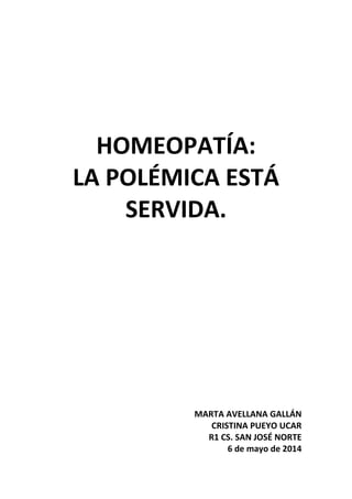 HOMEOPATÍA:
LA POLÉMICA ESTÁ
SERVIDA.
MARTA AVELLANA GALLÁN
CRISTINA PUEYO UCAR
R1 CS. SAN JOSÉ NORTE
6 de mayo de 2014
 