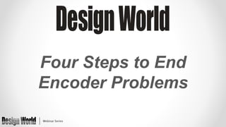 Four Steps to End
Encoder Problems
 