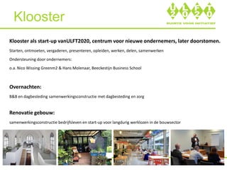Klooster als start-up vanULFT2020, centrum voor nieuwe ondernemers, later doorstomen.
Starten, ontmoeten, vergaderen, pres...