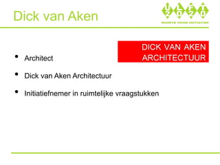 • Architect
• Dick van Aken Architectuur
• Initiatiefnemer in ruimtelijke vraagstukken
Dick van Aken
 