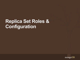 Replica Set Roles &
Configuration
 