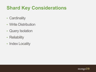 Shard Key Considerations
• Cardinality
• Write Distribution
• Query Isolation
• Reliability
• Index Locality
 