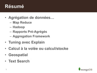 5
• Agrégation de données…
– Map Reduce
– Hadoop
– Rapports Pré-Agrégés
– Aggregation Framework
• Tuning avec Explain
• Calcul à la volée ou calcul/stocke
• Geospatial
• Text Search
Résumé
 