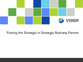 Putting the Strategic in Strategic Business Partner 
Page 1 © 2014 Visier™
 