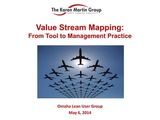 Value Stream Mapping:
From Tool to Management Practice
Omaha Lean User Group
May 6, 2014
 