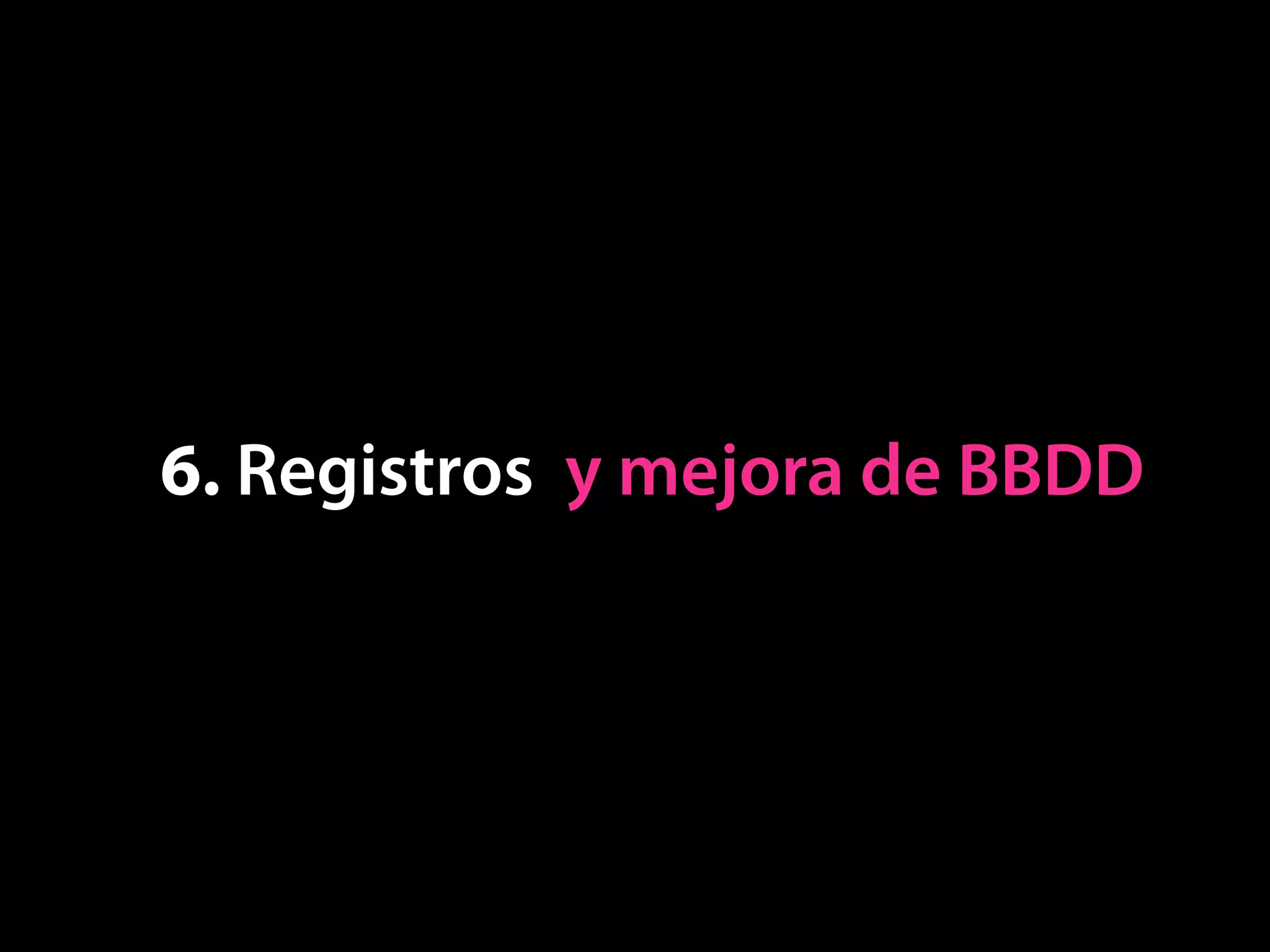6. Registros y mejora de BBDD
 