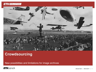 ||
Crowdsourcing
New possibilities and limitations for image archives
08.05.2014(Nicole Graf) 1
 