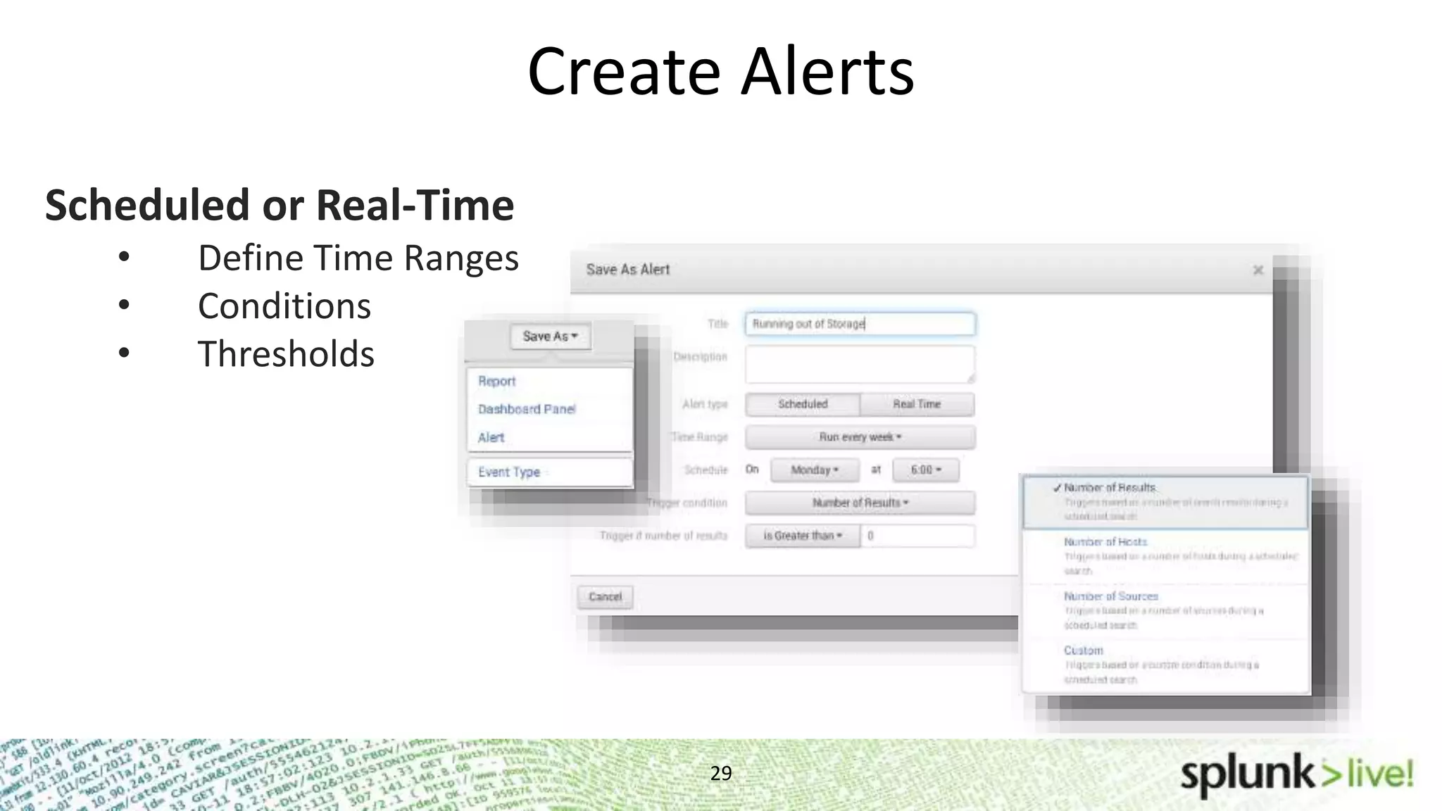 Create Alerts 29 Scheduled or Real-Time • Define Time Ranges • Conditions • Thresholds 