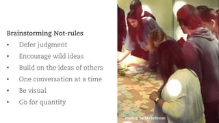 Holdup by MakeSense
Brainstorming Not-rules
• Defer judgment
• Encourage wild ideas
• Build on the ideas of others
• One conversation at a time
• Be visual
• Go for quantity
 