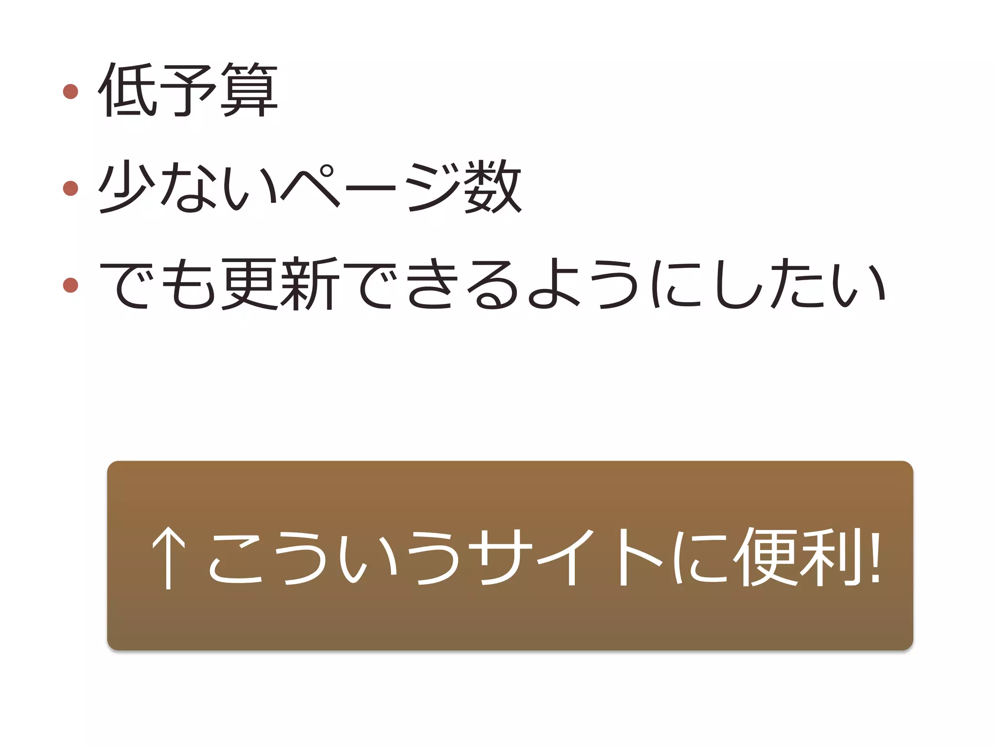 • 低予算
• 少ないページ数
• でも更更新できるようにしたい
↑こういうサイトに便便利利!
 