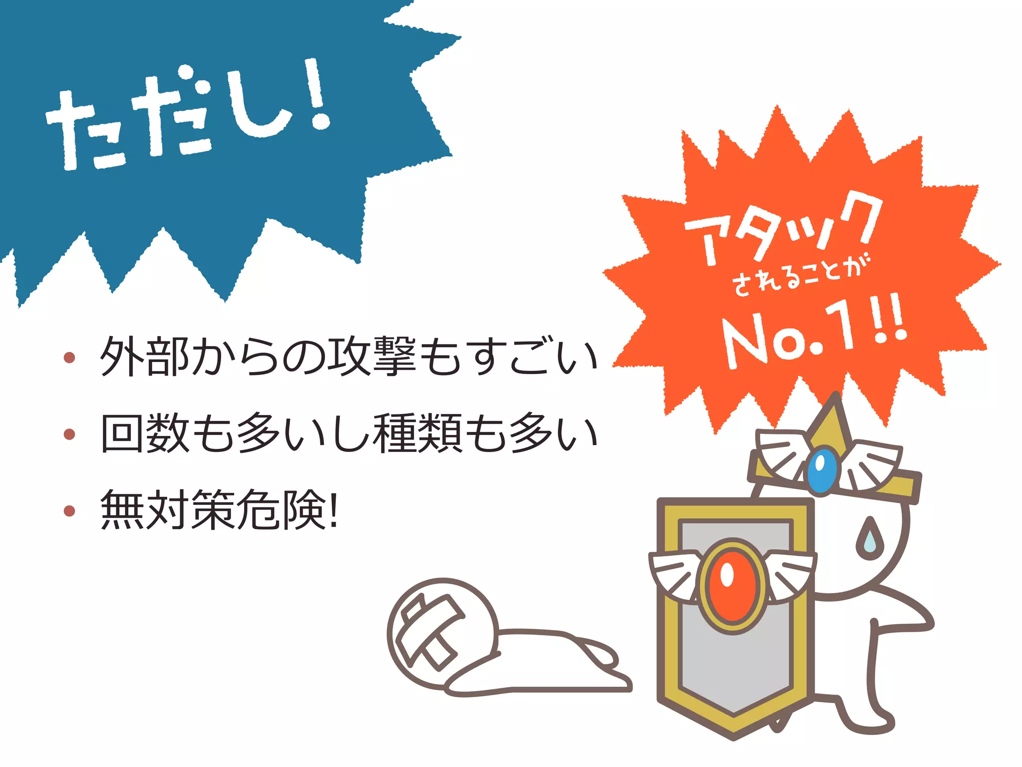 •  外部からの攻撃もすごい
•  回数も多いし種類も多い
•  無対策危険!
 