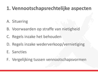 1. Vennootschapsrechtelijke aspecten
A. Situering
B. Voorwaarden op straffe van nietigheid
C. Regels inzake het behouden
D. Regels inzake wederverkoop/vernietiging
E. Sancties
F. Vergelijking tussen vennootschapsvormen
 