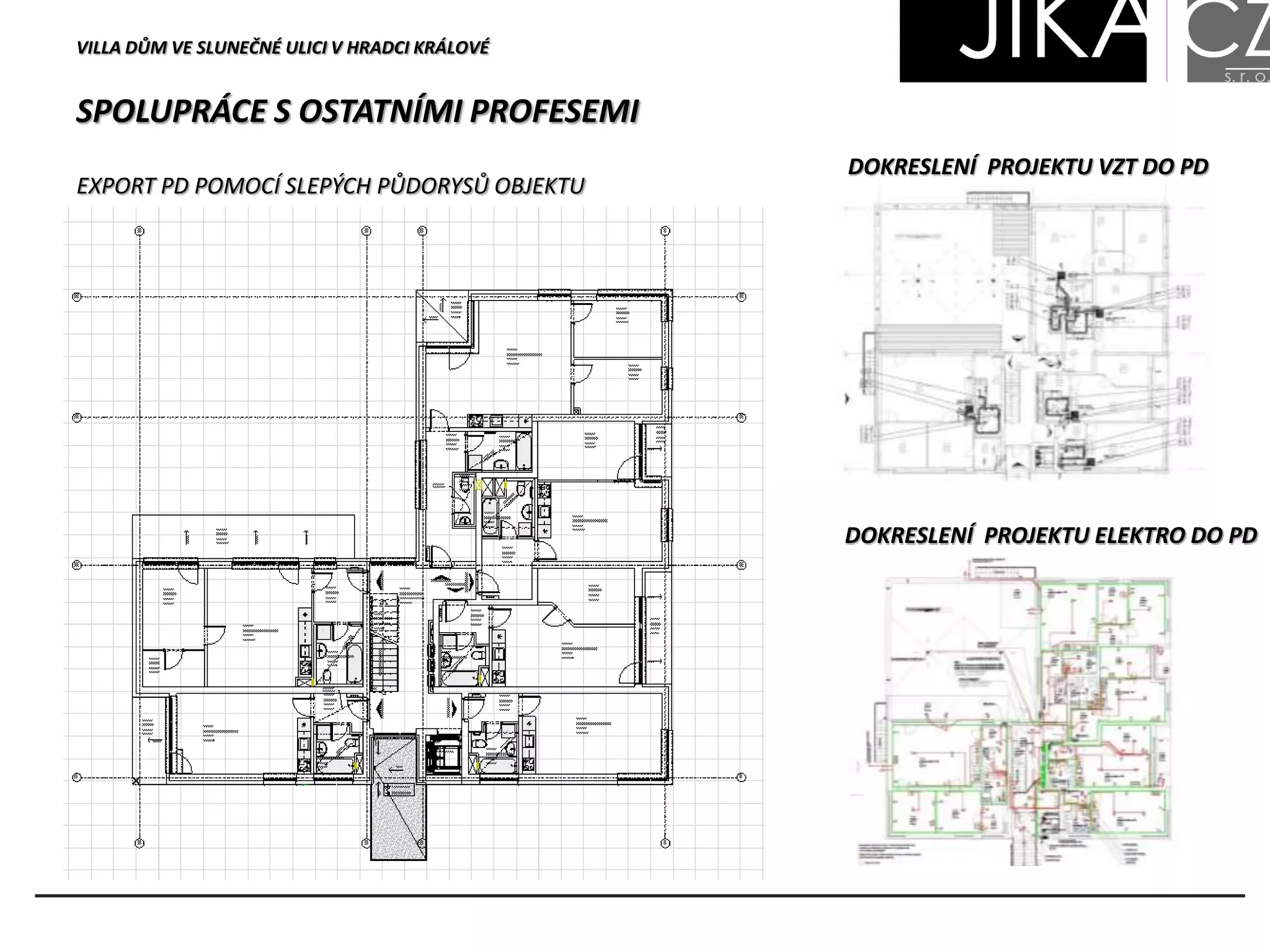 SPOLUPRÁCE S OSTATNÍMI PROFESEMI
VILLA DŮM VE SLUNEČNÉ ULICI V HRADCI KRÁLOVÉ
EXPORT PD POMOCÍ SLEPÝCH PŮDORYSŮ OBJEKTU
DOKRESLENÍ PROJEKTU VZT DO PD
DOKRESLENÍ PROJEKTU ELEKTRO DO PD
 