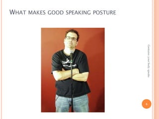 WHAT MAKES GOOD SPEAKING POSTURE
6
Gestures:yourbodyspeaks
 