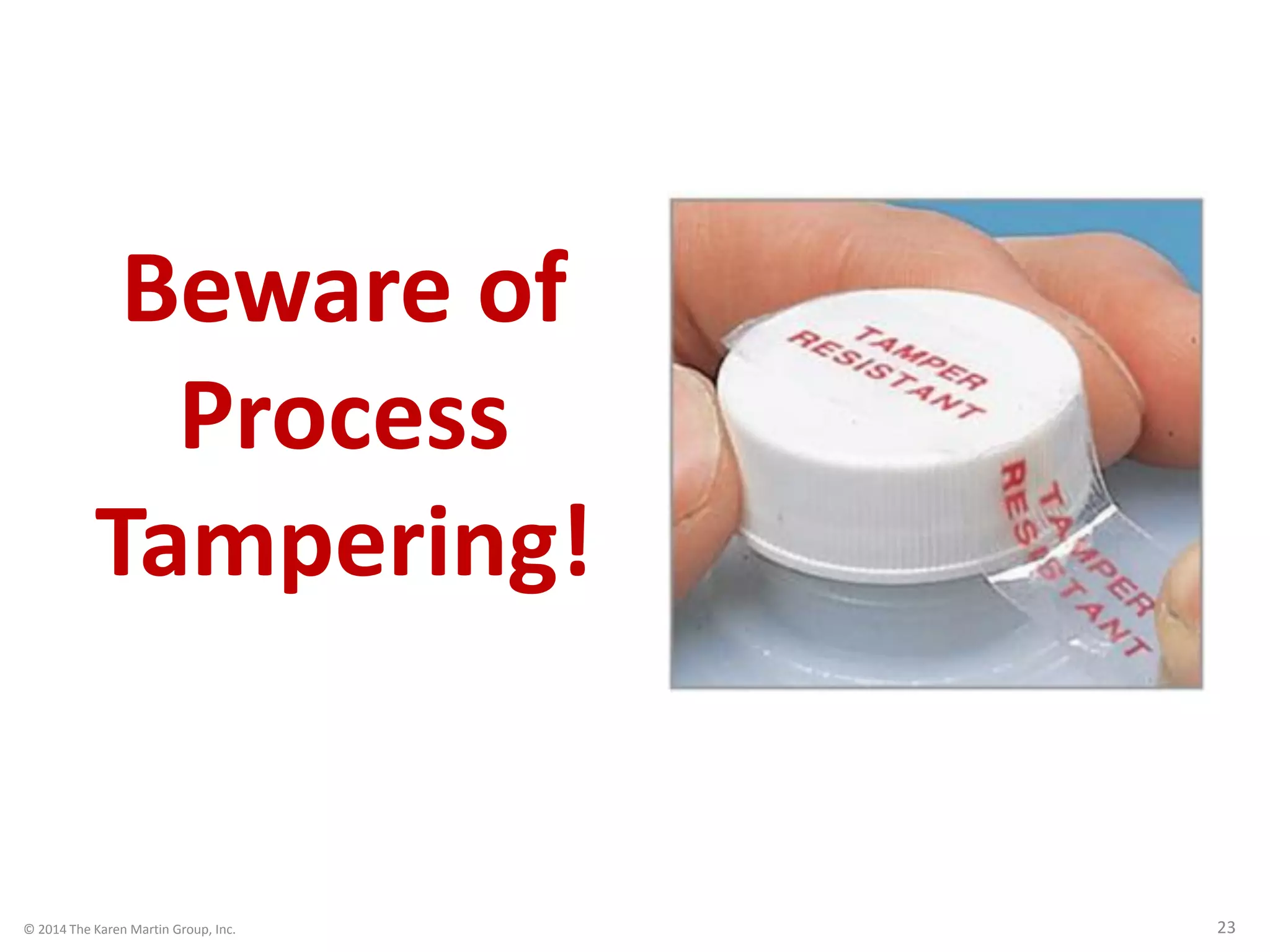 © 2014 The Karen Martin Group, Inc. 23
Beware of
Process
Tampering!
 