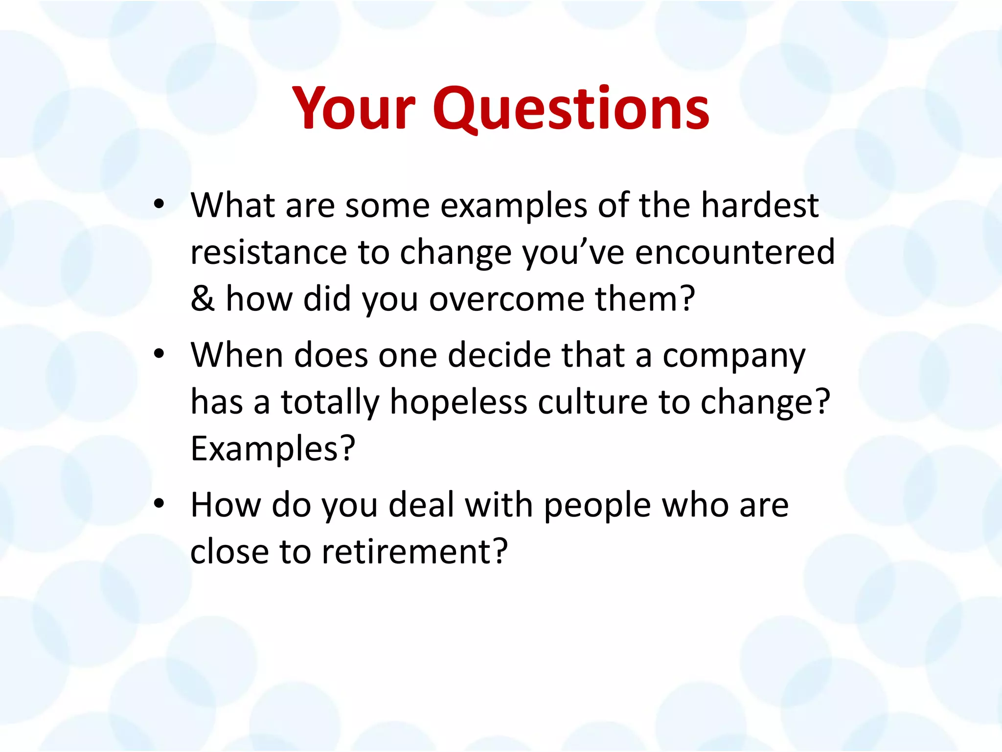 © 2014 The Karen Martin Group, Inc. 30
Your Questions
• What are some examples of the hardest
resistance to change you’ve encountered
& how did you overcome them?
• When does one decide that a company
has a totally hopeless culture to change?
Examples?
• How do you deal with people who are
close to retirement?
 