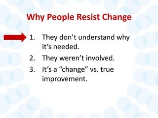 © 2014 The Karen Martin Group, Inc. 10
Why People Resist Change
1. They don’t understand why
it’s needed.
2. They weren’t involved.
3. It’s a “change” vs. true
improvement.
 