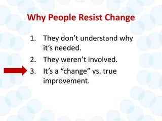 © 2014 The Karen Martin Group, Inc. 22
Why People Resist Change
1. They don’t understand why
it’s needed.
2. They weren’t involved.
3. It’s a “change” vs. true
improvement.
 