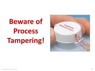 © 2014 The Karen Martin Group, Inc. 23
Beware of
Process
Tampering!
 