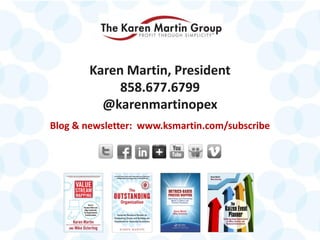 © 2014 The Karen Martin Group, Inc. 31
Karen Martin, President
858.677.6799
@karenmartinopex
Blog & newsletter: www.ksmartin.com/subscribe
 
