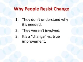 © 2014 The Karen Martin Group, Inc. 9
Why People Resist Change
1. They don’t understand why
it’s needed.
2. They weren’t involved.
3. It’s a “change” vs. true
improvement.
 