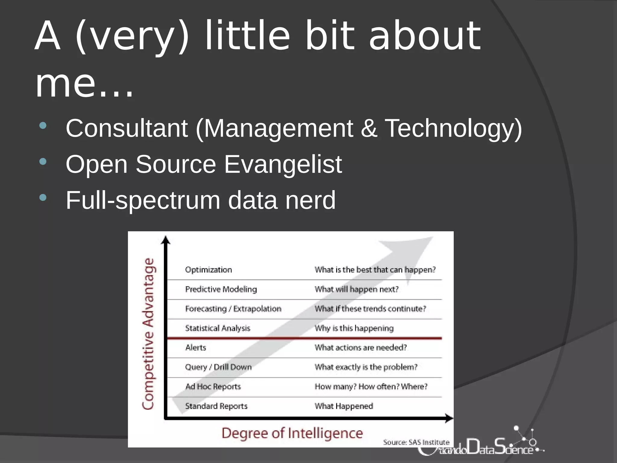 A (very) little bit about
me…
 Consultant (Management & Technology)
 Open Source Evangelist
 Full-spectrum data nerd
 