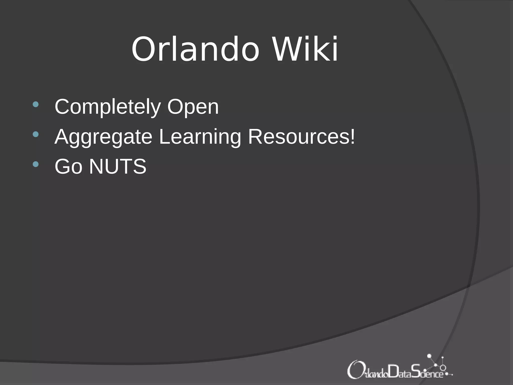 Orlando Wiki
 Completely Open
 Aggregate Learning Resources!
 Go NUTS
 