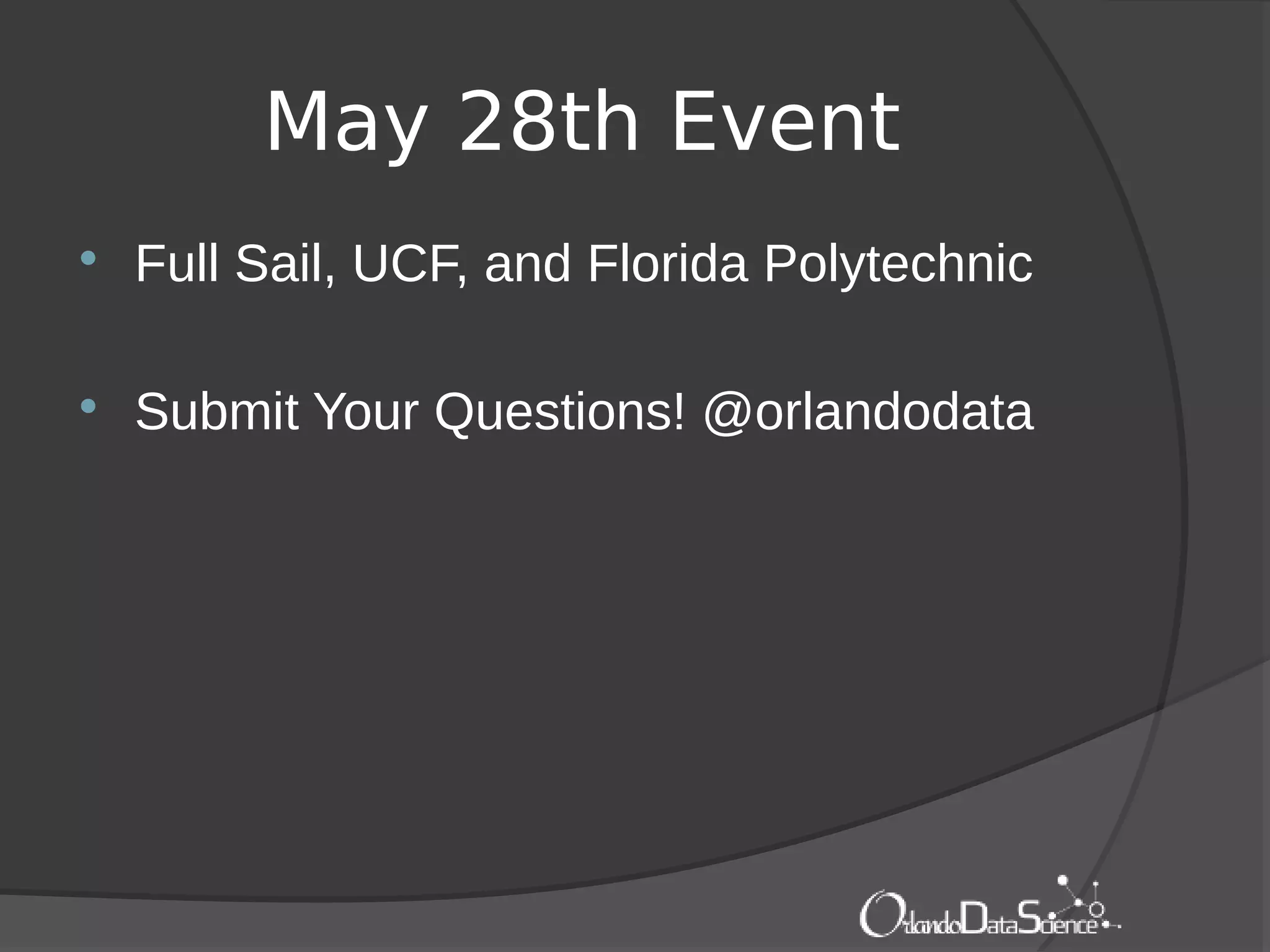 May 28th Event
 Full Sail, UCF, and Florida Polytechnic
 Submit Your Questions! @orlandodata
 