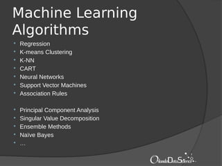 Machine Learning
Algorithms
 Regression
 K-means Clustering
 K-NN
 CART
 Neural Networks
 Support Vector Machines
 Association Rules
 Principal Component Analysis
 Singular Value Decomposition
 Ensemble Methods
 Naïve Bayes
 …
 