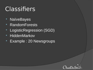 Classifiers
 NaïveBayes
 RandomForests
 LogisticRegression (SGD)
 HiddenMarkov
 Example : 20 Newsgroups
 